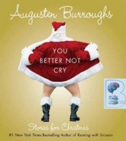 You Better Not Cry written by Augusten Burroughs performed by Augusten Burroughs on CD (Unabridged)
